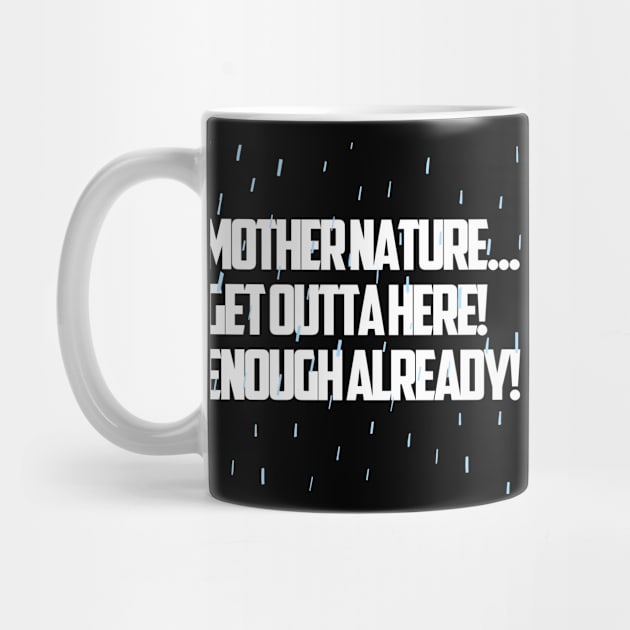 Mother Nature... Get Outta Here! by Arch City Tees